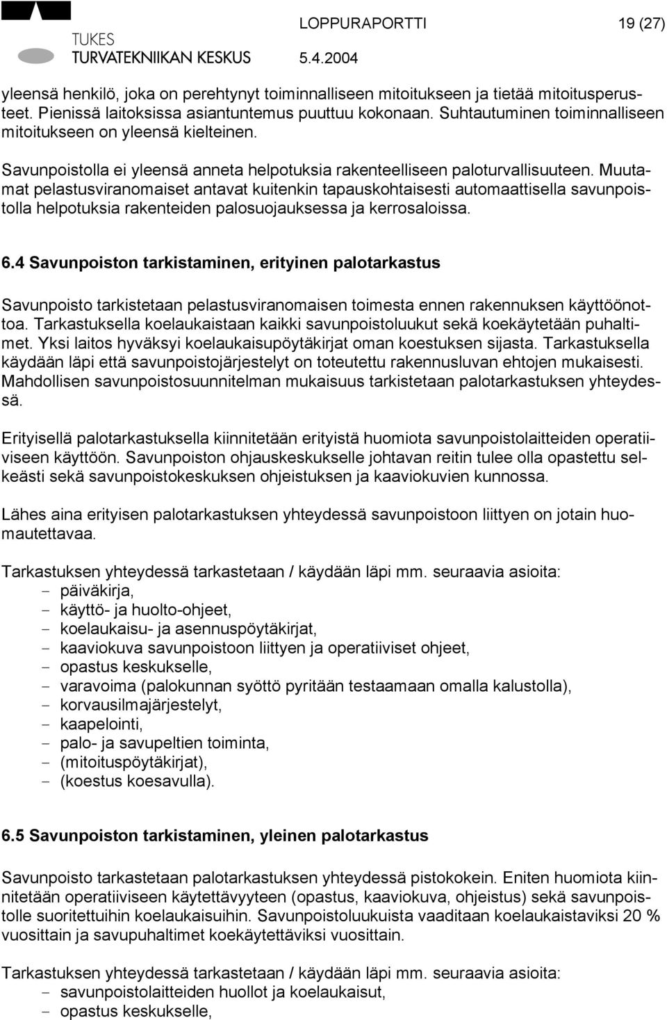 Muutamat pelastusviranomaiset antavat kuitenkin tapauskohtaisesti automaattisella savunpoistolla helpotuksia rakenteiden palosuojauksessa ja kerrosaloissa. 6.