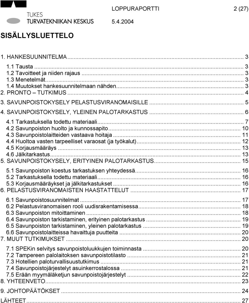 3 Savunpoistolaitteiden vastaava hoitaja... 11 4.4 Huoltoa vasten tarpeelliset varaosat (ja työkalut)... 12 4.5 Korjausmääräys... 13 4.6 Jälkitarkastus... 13 5.