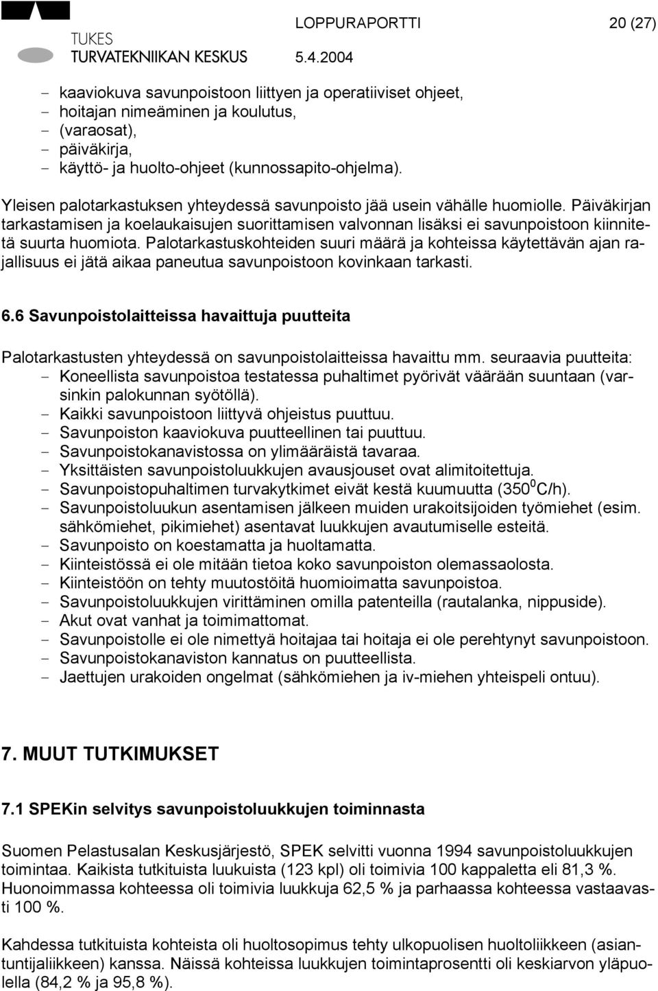 Palotarkastuskohteiden suuri määrä ja kohteissa käytettävän ajan rajallisuus ei jätä aikaa paneutua savunpoistoon kovinkaan tarkasti. 6.