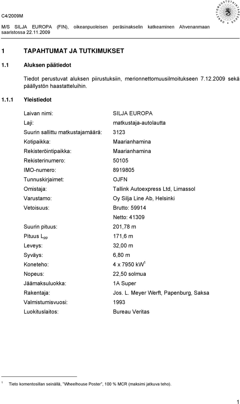 Omistaja: Tallink Autoexpress Ltd, Limassol Varustamo: Oy Silja Line Ab, Helsinki Vetoisuus: Brutto: 59914 Netto: 41309 Suurin pituus: 201,78 m Pituus L pp 171,6 m Leveys: 32,00 m Syväys: 6,80 m