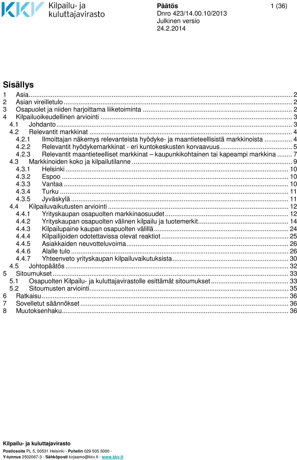 .. 7 4.3 Markkinoiden koko ja kilpailutilanne... 9 4.3.1 Helsinki... 10 4.3.2 Espoo... 10 4.3.3 Vantaa... 10 4.3.4 Turku... 11 4.3.5 Jyväskylä... 11 4.4 Kilpailuvaikutusten arviointi... 12 4.4.1 Yrityskaupan osapuolten markkinaosuudet.