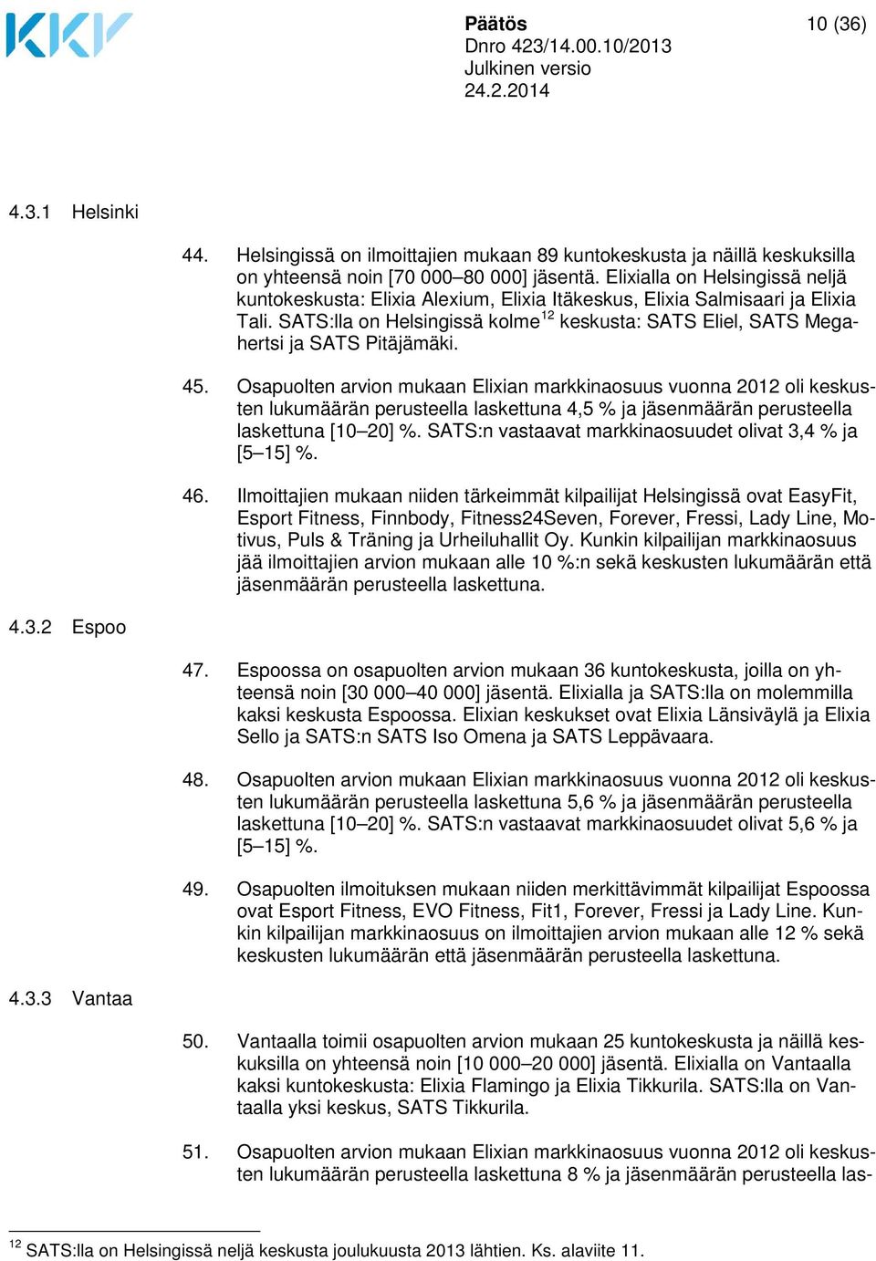 SATS:lla on Helsingissä kolme 12 keskusta: SATS Eliel, SATS Megahertsi ja SATS Pitäjämäki. 45.