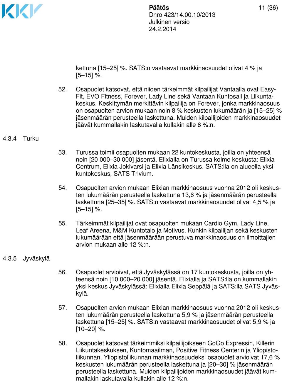 Keskittymän merkittävin kilpailija on Forever, jonka markkinaosuus on osapuolten arvion mukaan noin 8 % keskusten lukumäärän ja [15 25] % jäsenmäärän perusteella laskettuna.