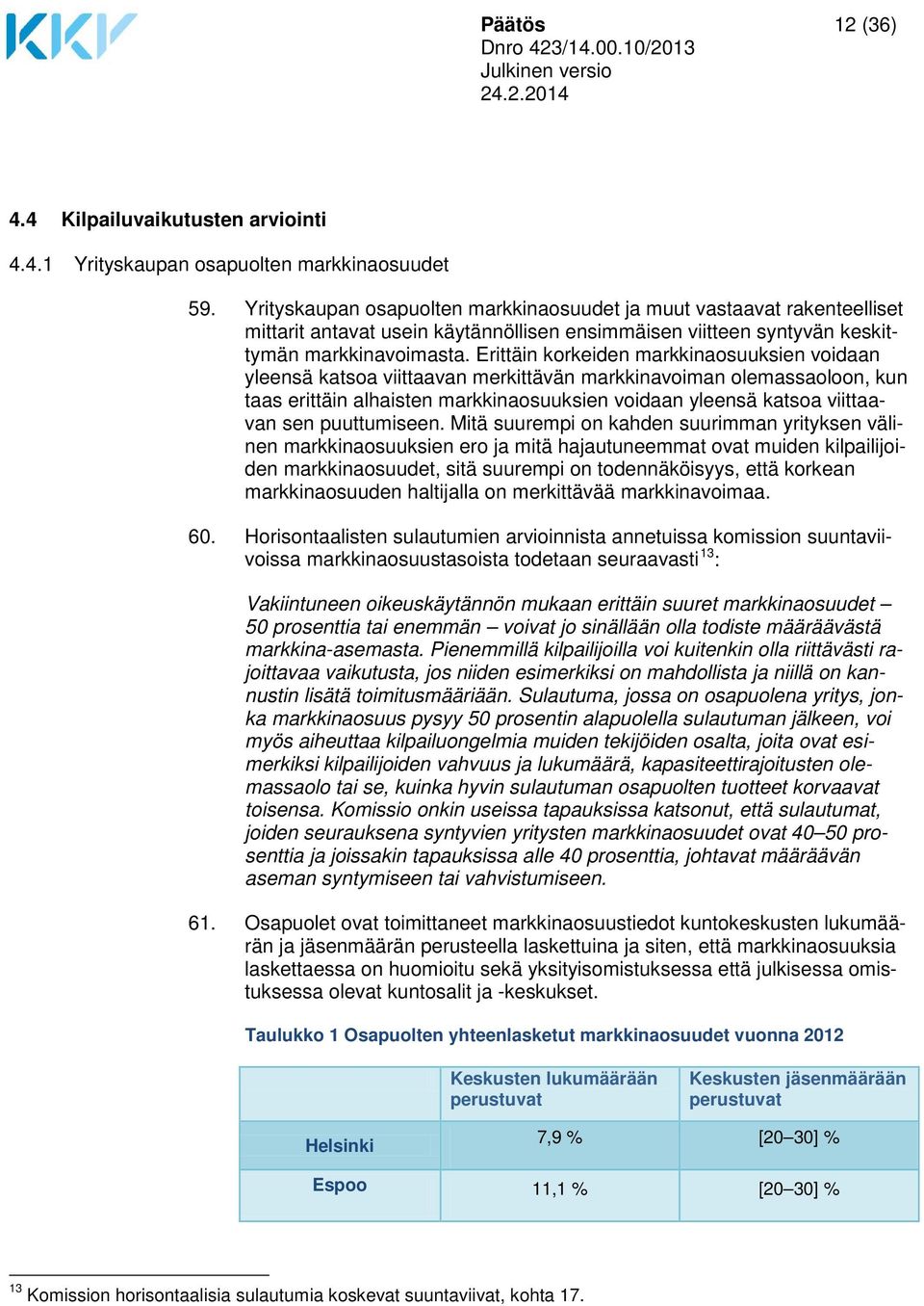 Erittäin korkeiden markkinaosuuksien voidaan yleensä katsoa viittaavan merkittävän markkinavoiman olemassaoloon, kun taas erittäin alhaisten markkinaosuuksien voidaan yleensä katsoa viittaavan sen