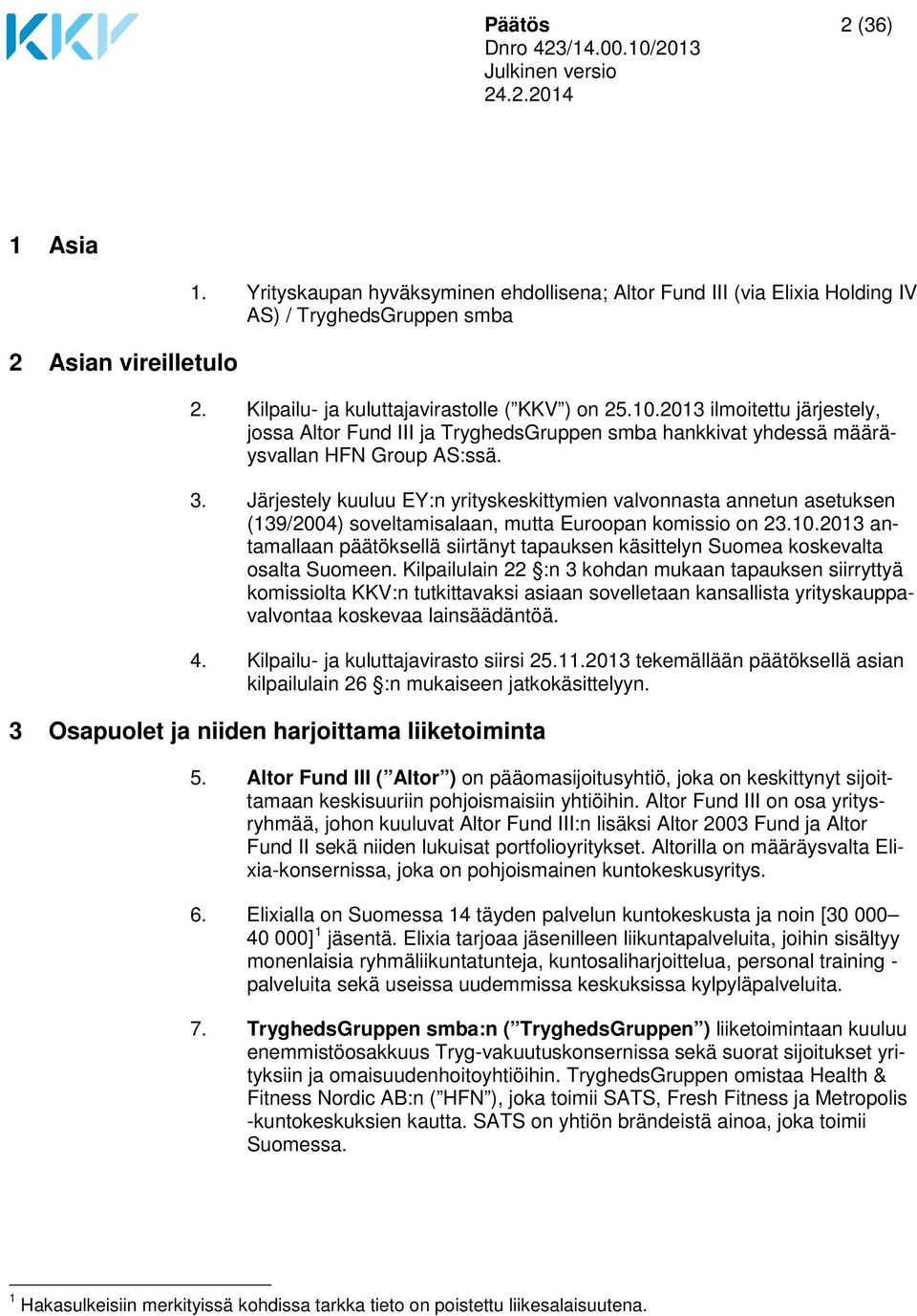 Järjestely kuuluu EY:n yrityskeskittymien valvonnasta annetun asetuksen (139/2004) soveltamisalaan, mutta Euroopan komissio on 23.10.