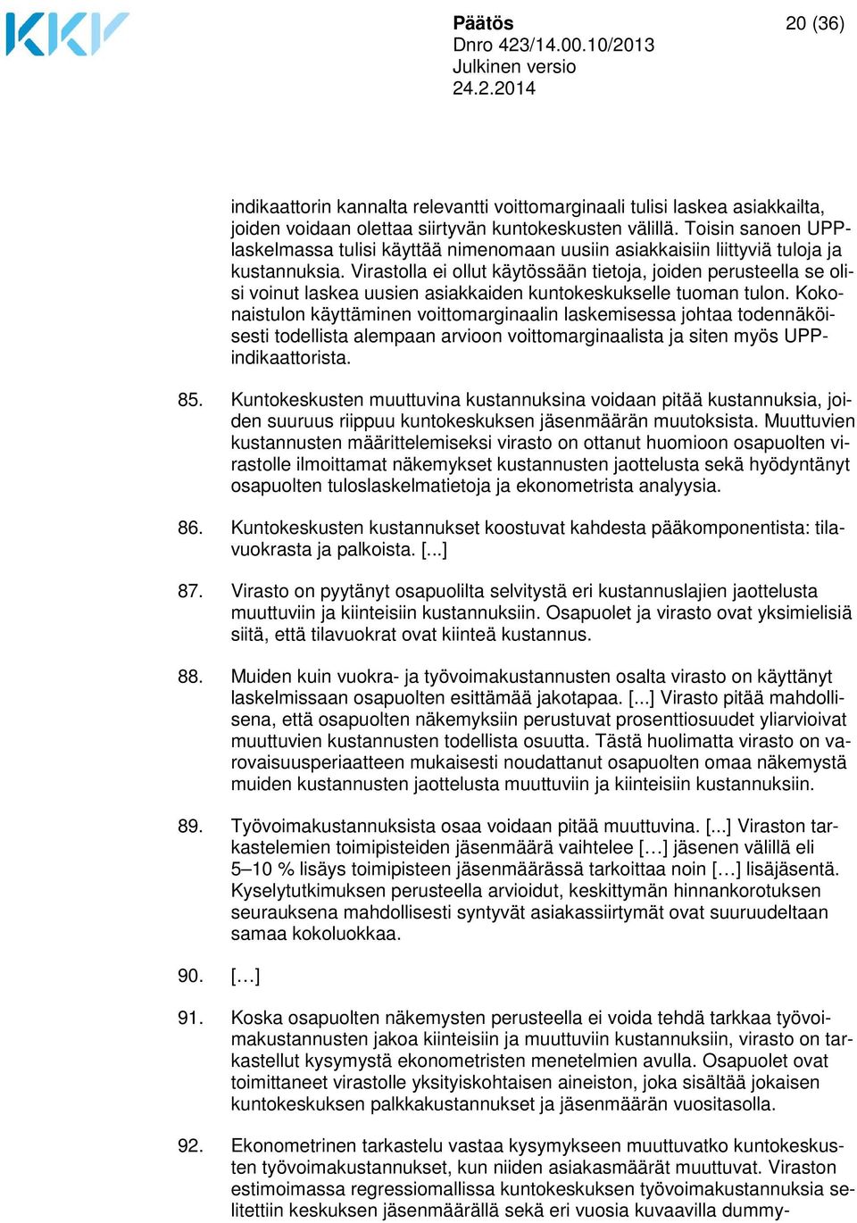 Virastolla ei ollut käytössään tietoja, joiden perusteella se olisi voinut laskea uusien asiakkaiden kuntokeskukselle tuoman tulon.