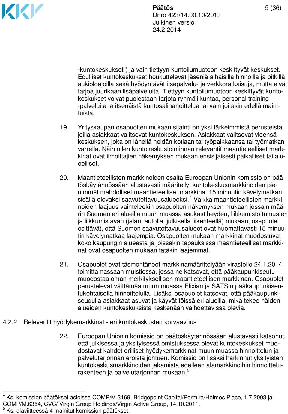 Tiettyyn kuntoilumuotoon keskittyvät kuntokeskukset voivat puolestaan tarjota ryhmäliikuntaa, personal training -palveluita ja itsenäistä kuntosaliharjoittelua tai vain joitakin edellä mainituista.