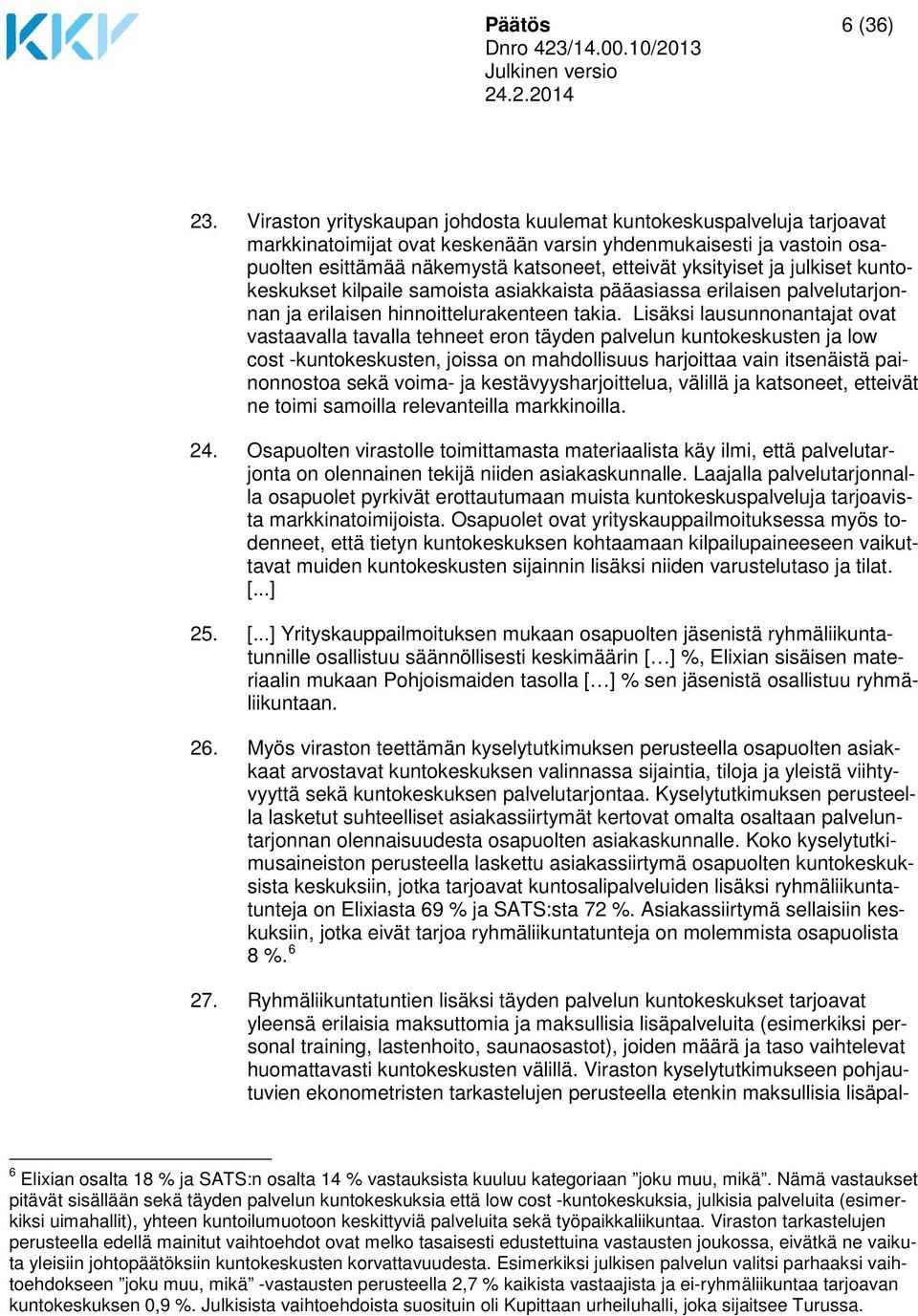 ja julkiset kuntokeskukset kilpaile samoista asiakkaista pääasiassa erilaisen palvelutarjonnan ja erilaisen hinnoittelurakenteen takia.