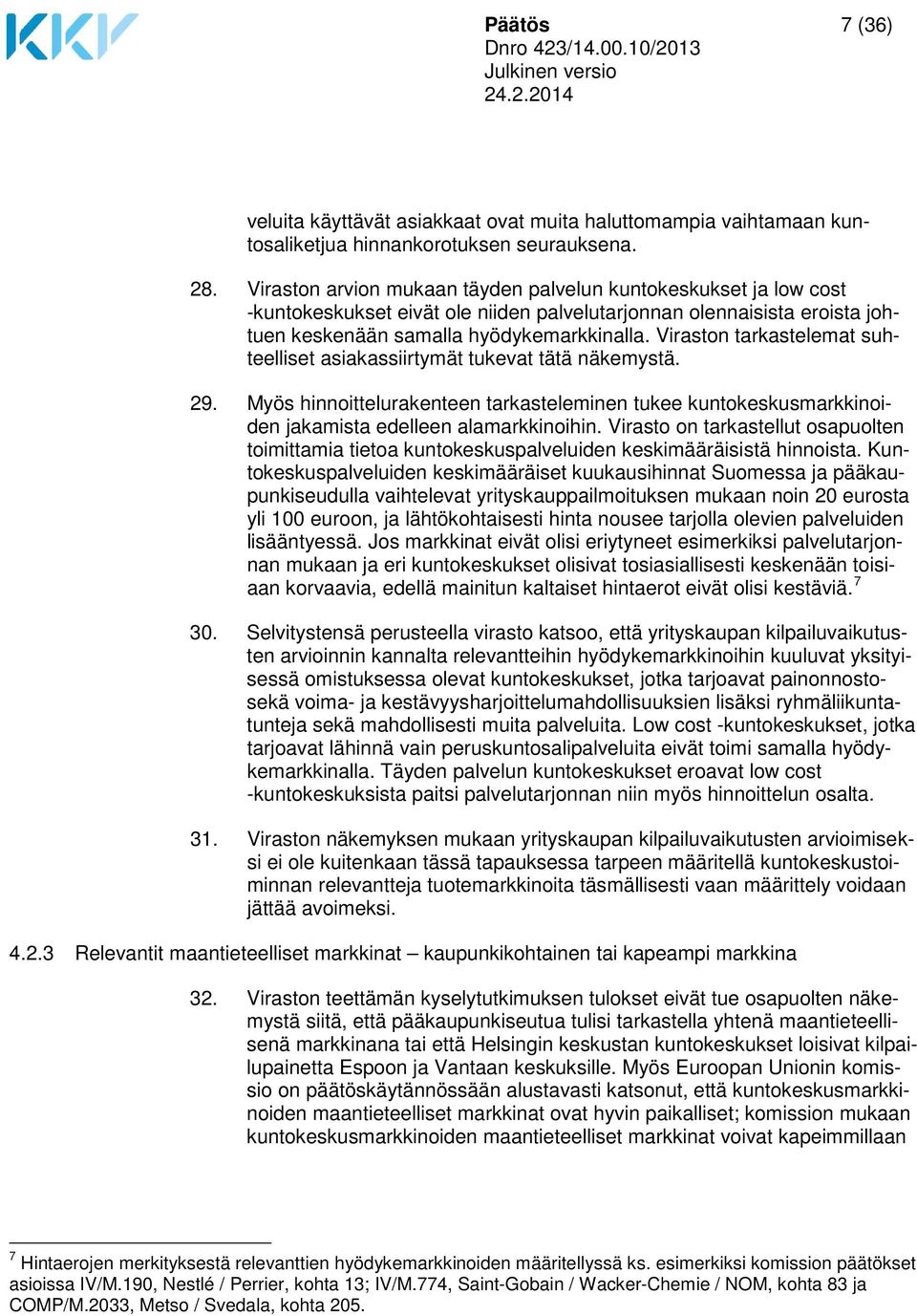 Viraston tarkastelemat suhteelliset asiakassiirtymät tukevat tätä näkemystä. 29. Myös hinnoittelurakenteen tarkasteleminen tukee kuntokeskusmarkkinoiden jakamista edelleen alamarkkinoihin.