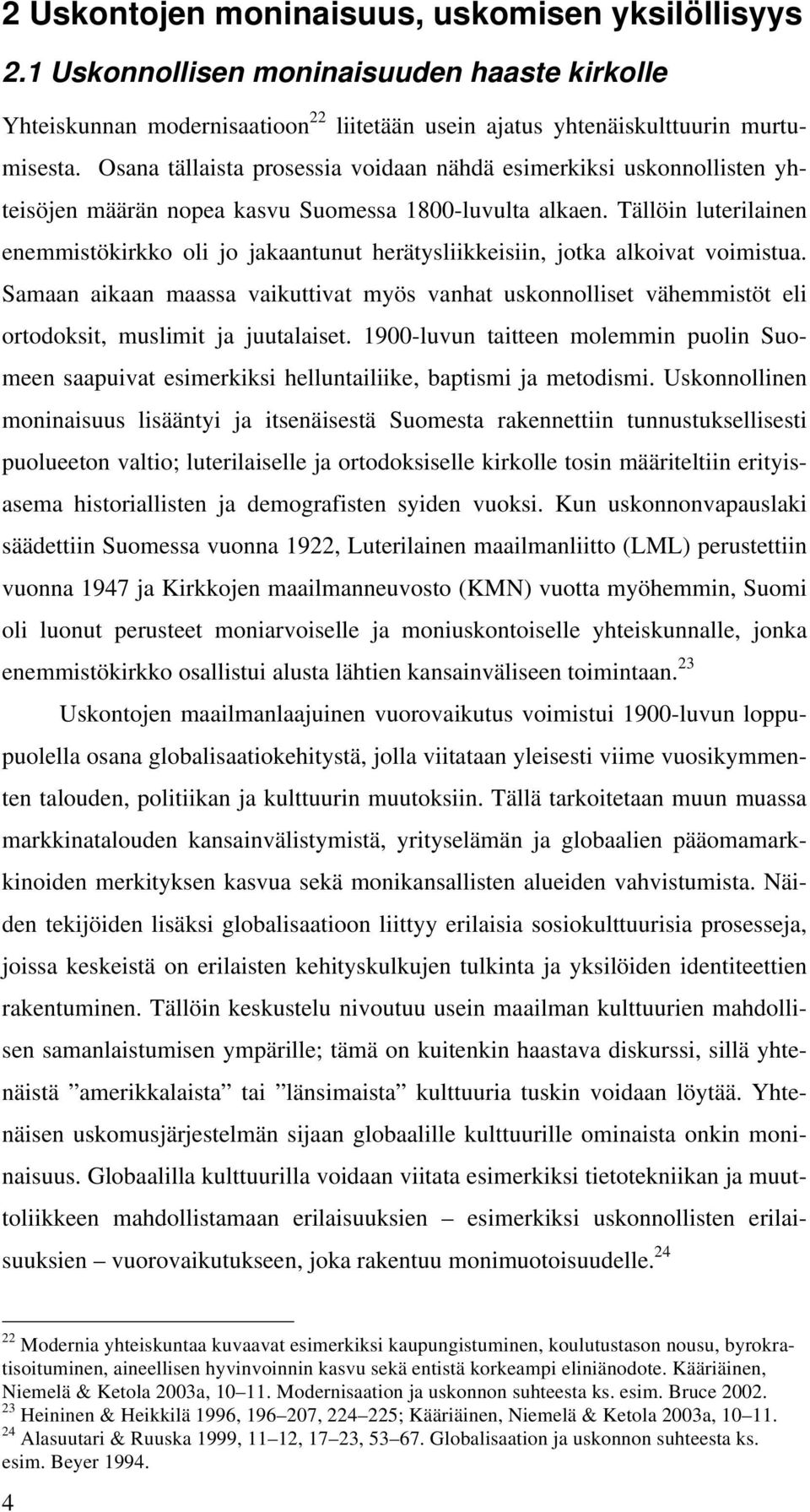 Tällöin luterilainen enemmistökirkko oli jo jakaantunut herätysliikkeisiin, jotka alkoivat voimistua.