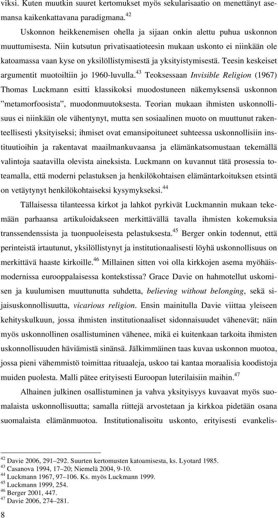 43 Teoksessaan Invisible Religion (1967) Thomas Luckmann esitti klassikoksi muodostuneen näkemyksensä uskonnon metamorfoosista, muodonmuutoksesta.