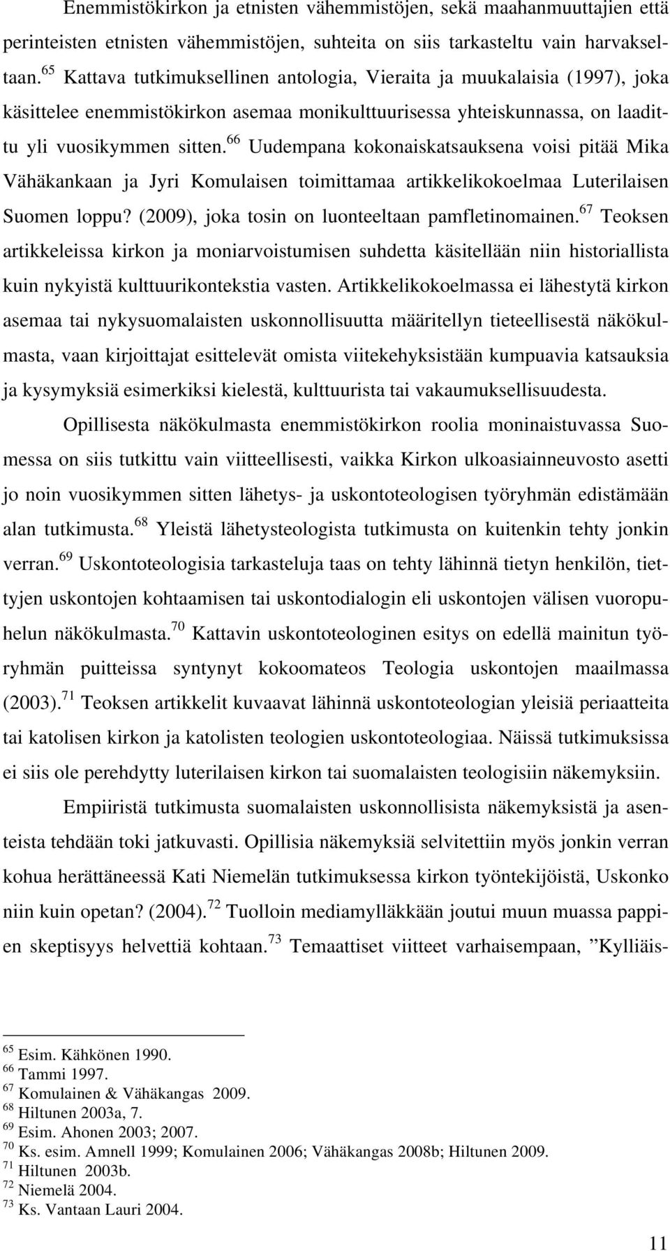 66 Uudempana kokonaiskatsauksena voisi pitää Mika Vähäkankaan ja Jyri Komulaisen toimittamaa artikkelikokoelmaa Luterilaisen Suomen loppu? (2009), joka tosin on luonteeltaan pamfletinomainen.