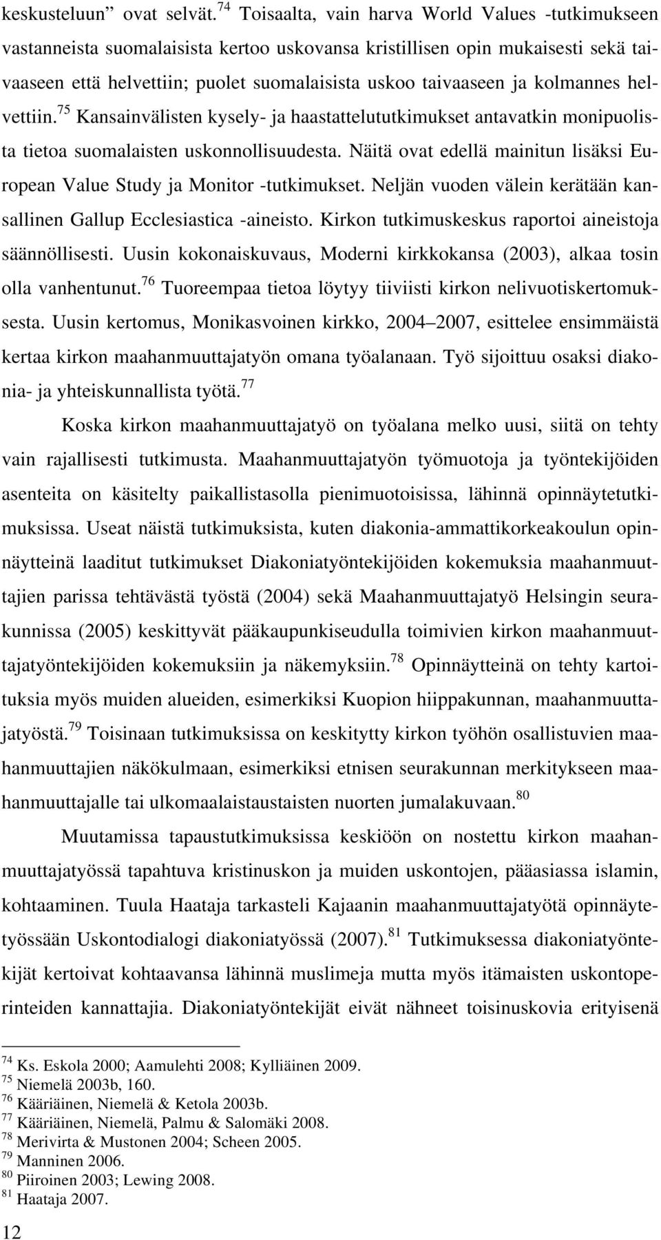 kolmannes helvettiin. 75 Kansainvälisten kysely- ja haastattelututkimukset antavatkin monipuolista tietoa suomalaisten uskonnollisuudesta.