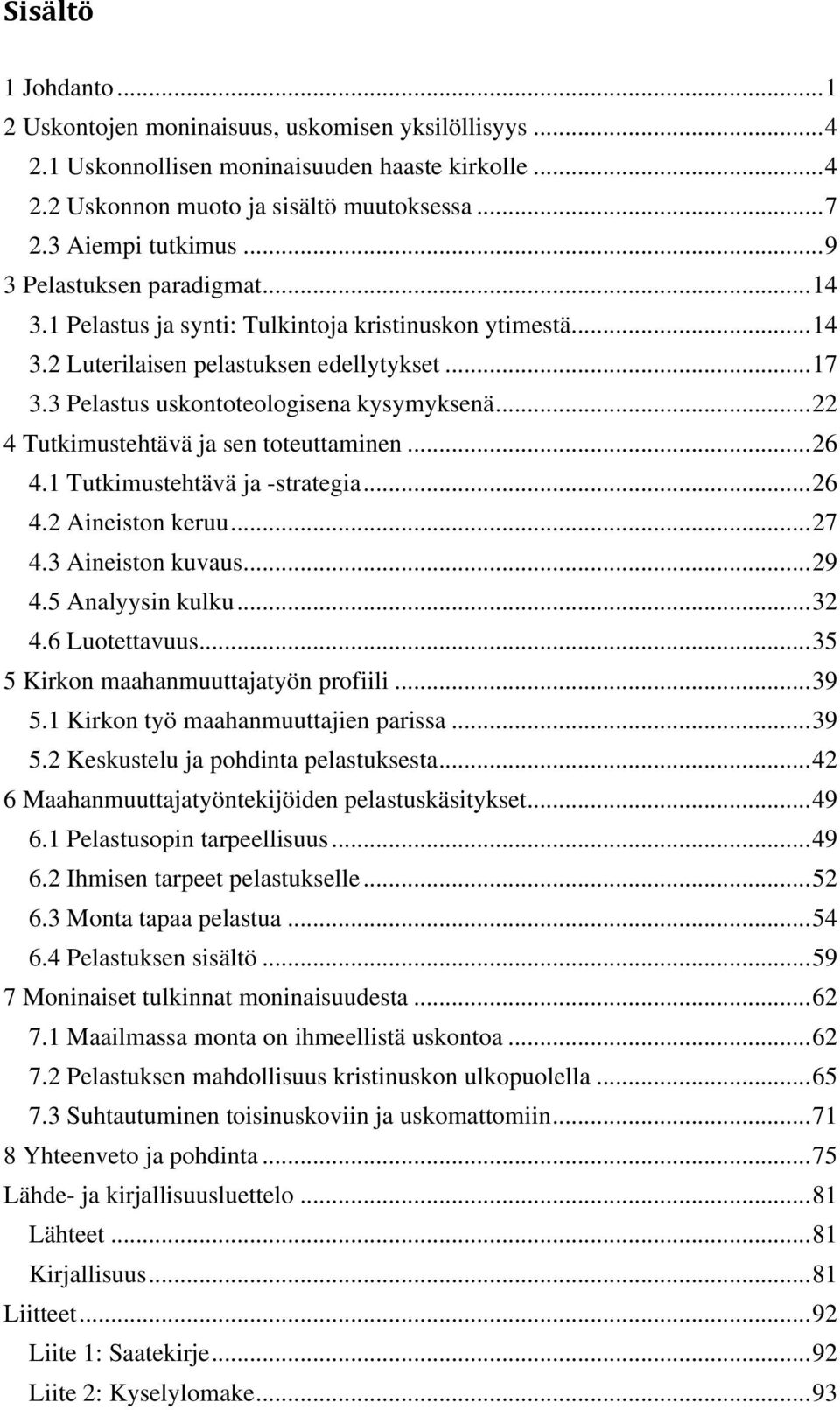 ..22 4 Tutkimustehtävä ja sen toteuttaminen...26 4.1 Tutkimustehtävä ja -strategia...26 4.2 Aineiston keruu...27 4.3 Aineiston kuvaus...29 4.5 Analyysin kulku...32 4.6 Luotettavuus.