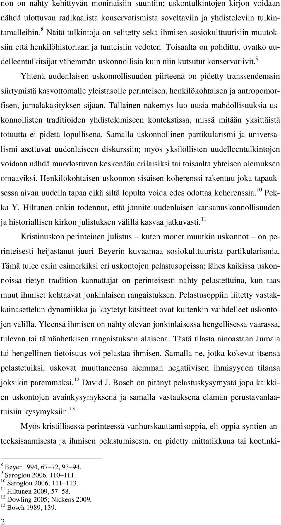 Toisaalta on pohdittu, ovatko uudelleentulkitsijat vähemmän uskonnollisia kuin niin kutsutut konservatiivit.