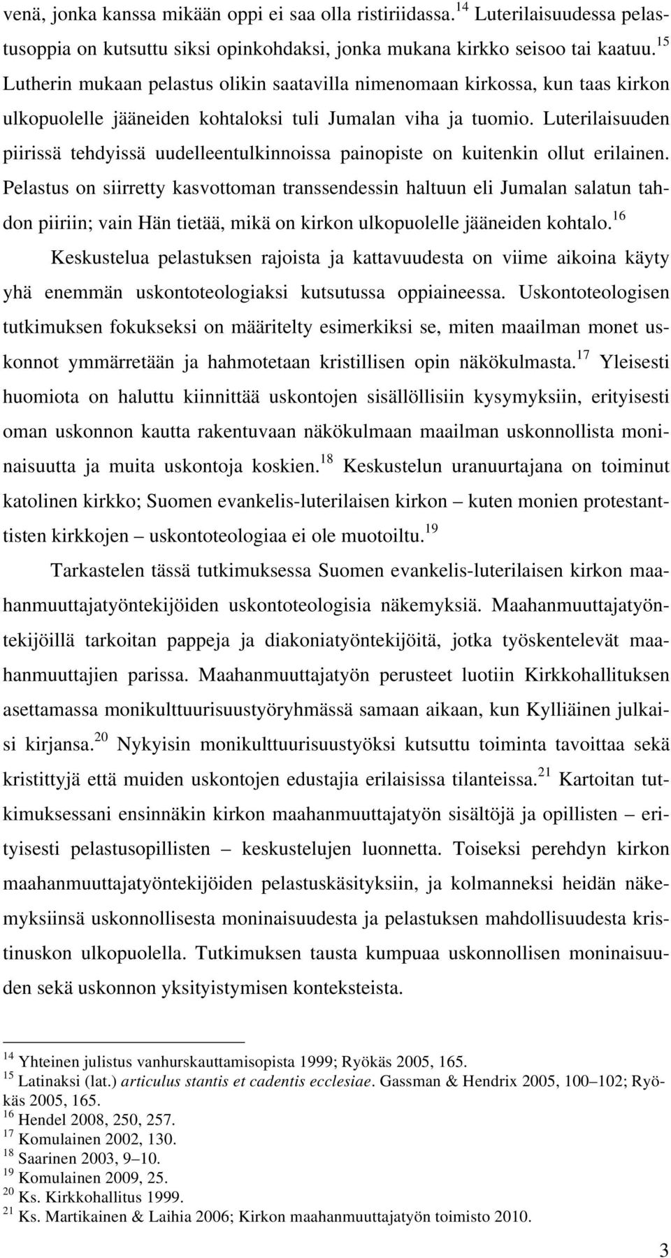 Luterilaisuuden piirissä tehdyissä uudelleentulkinnoissa painopiste on kuitenkin ollut erilainen.