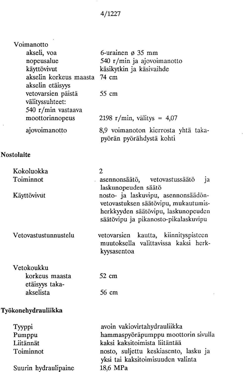 Vetovastustunnustelu Vetokoukku korkeus maasta etäisyys takaakselista 2 asennonsäätö, vetovastussäätö ja laskunopeuden säätö nosto- ja laskuvipu, asennonsäädönvetovastuksen säätövipu,