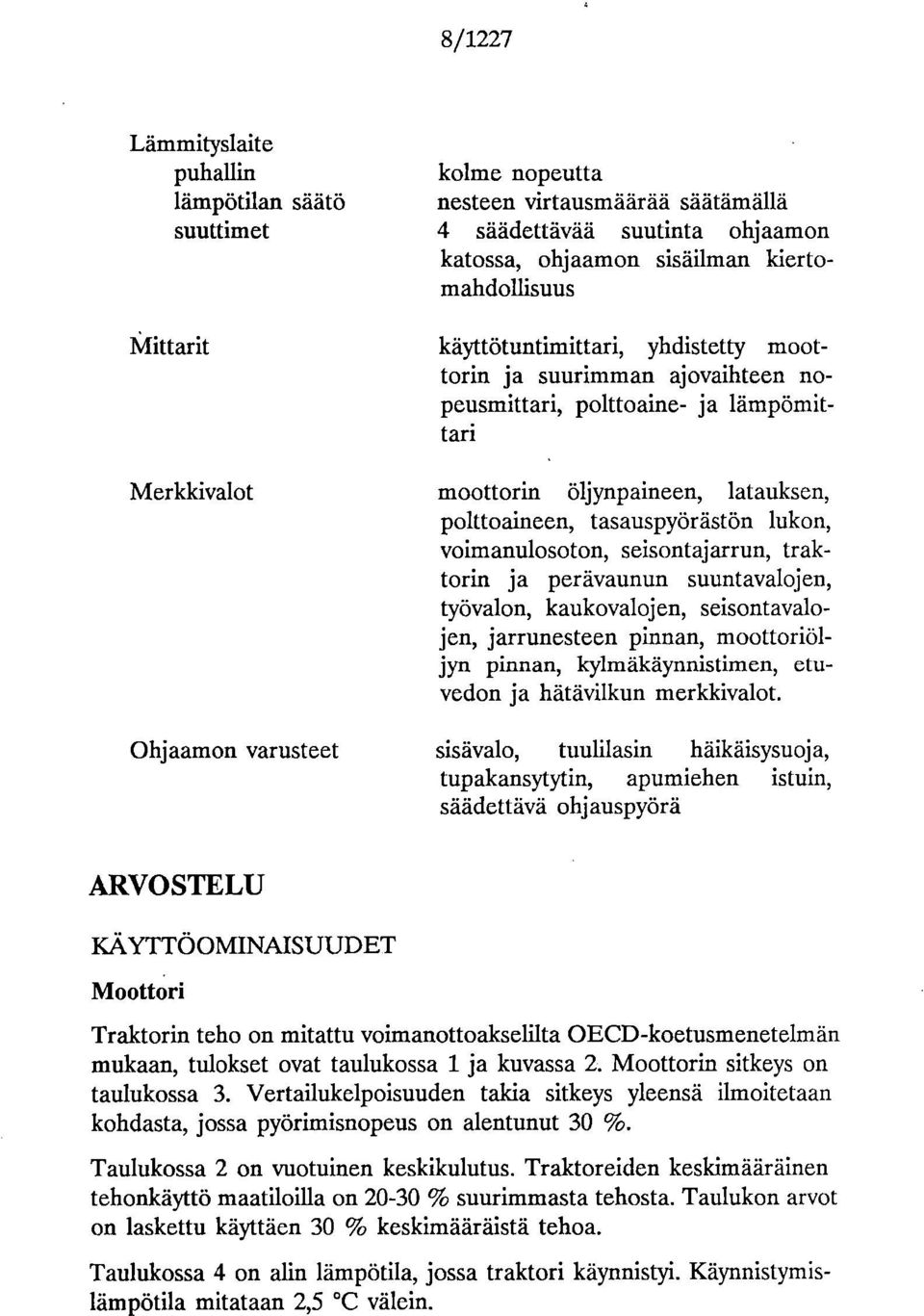 tasauspyörästön lukon, voimanulosoton, seisontajarrun, traktorin ja perävaunun suuntavalojen, työvalon, kaukovaloj en, seisontavalojen, jarrunesteen pinnan, moottoriöljyn pinnan, kylmäkäynnistimen,