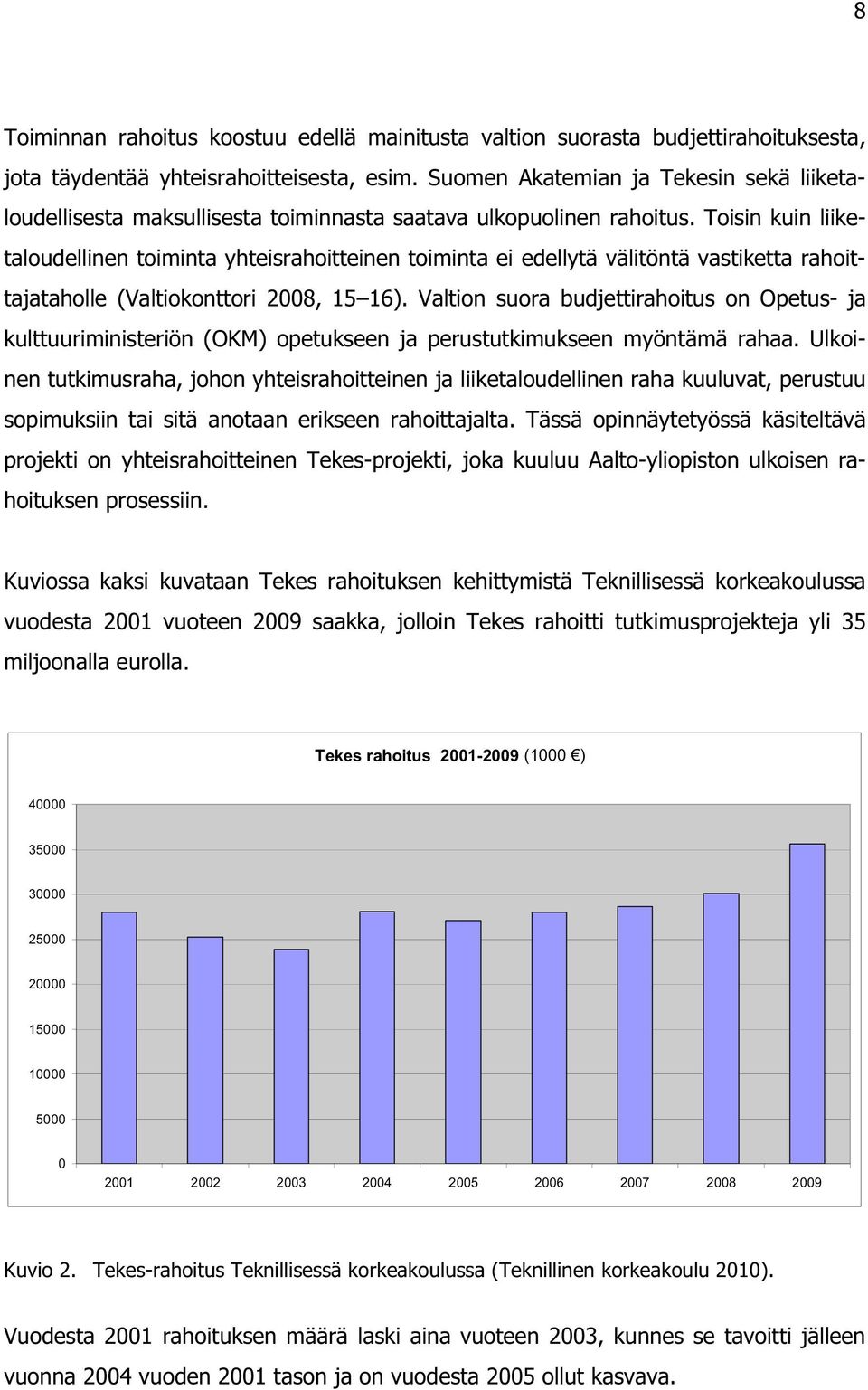 Toisin kuin liiketaloudellinen toiminta yhteisrahoitteinen toiminta ei edellytä välitöntä vastiketta rahoittajataholle (Valtiokonttori 2008, 15 16).