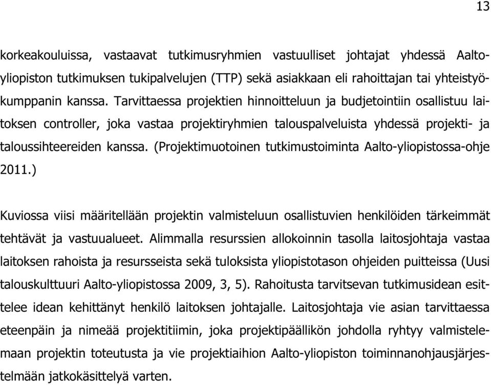 (Projektimuotoinen tutkimustoiminta Aalto-yliopistossa-ohje 2011.) Kuviossa viisi määritellään projektin valmisteluun osallistuvien henkilöiden tärkeimmät tehtävät ja vastuualueet.