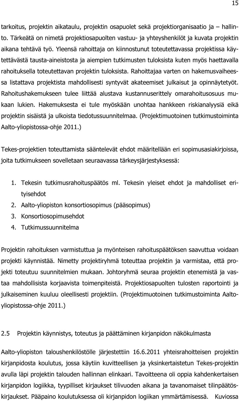 tuloksista. Rahoittajaa varten on hakemusvaiheessa listattava projektista mahdollisesti syntyvät akateemiset julkaisut ja opinnäytetyöt.