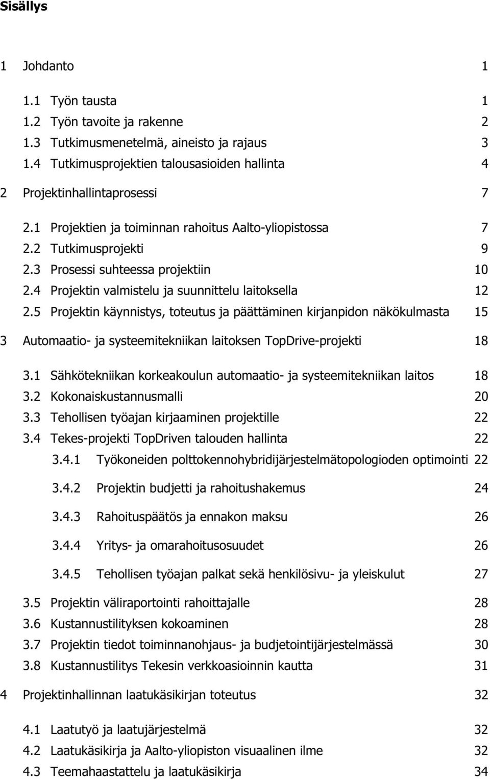 5 Projektin käynnistys, toteutus ja päättäminen kirjanpidon näkökulmasta 15 3 Automaatio- ja systeemitekniikan laitoksen TopDrive-projekti 18 3.