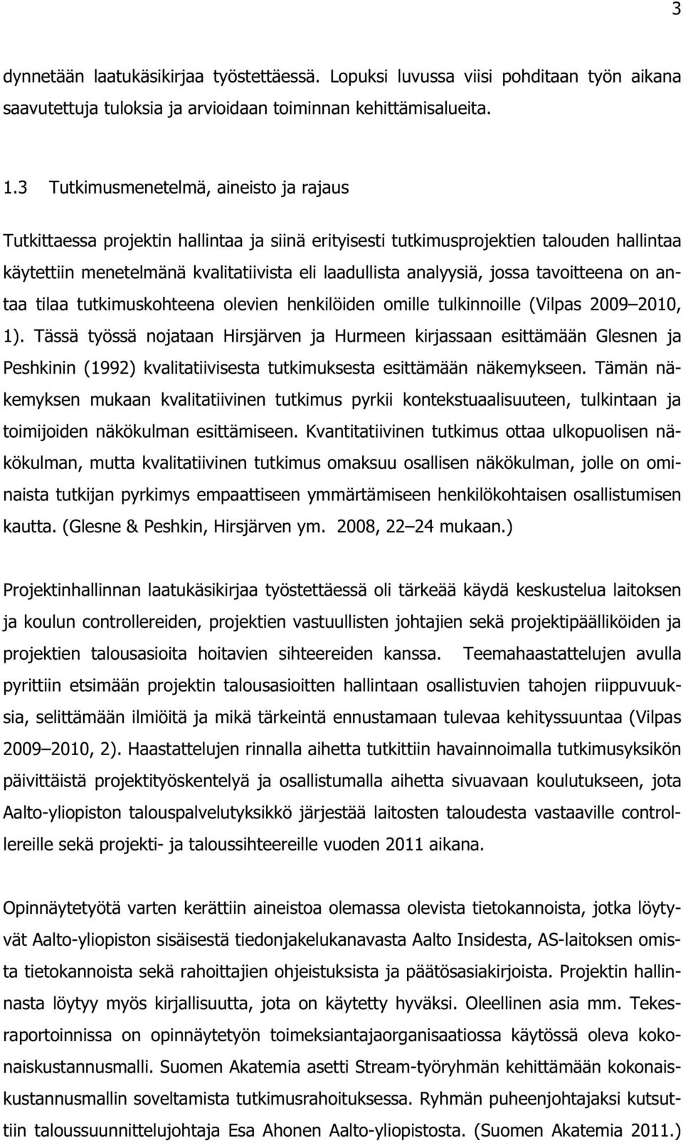 jossa tavoitteena on antaa tilaa tutkimuskohteena olevien henkilöiden omille tulkinnoille (Vilpas 2009 2010, 1).