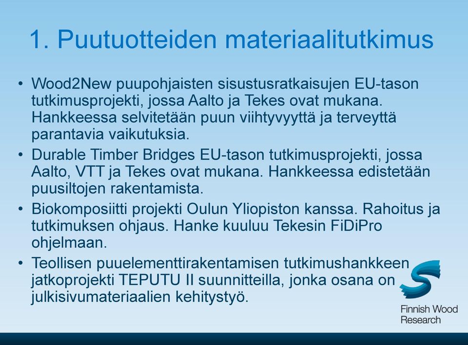 Durable Timber Bridges EU-tason tutkimusprojekti, jossa Aalto, VTT ja Tekes ovat mukana. Hankkeessa edistetään puusiltojen rakentamista.