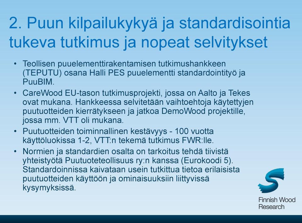 Hankkeessa selvitetään vaihtoehtoja käytettyjen puutuotteiden kierrätykseen ja jatkoa DemoWood projektille, jossa mm. VTT oli mukana.