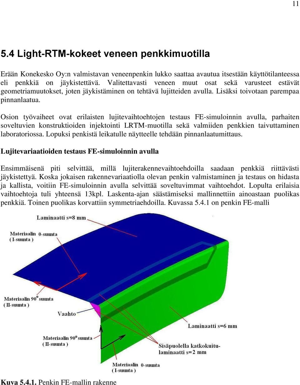 Osion työvaiheet ovat erilaisten lujitevaihtoehtojen testaus FE-simuloinnin avulla, parhaiten soveltuvien konstruktioiden injektointi LRTM-muotilla sekä valmiiden penkkien taivuttaminen