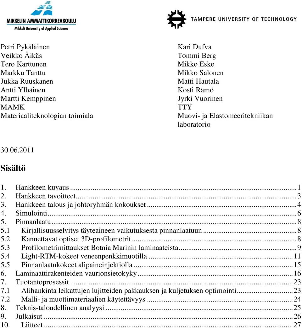 .. 4 4. Simulointi... 6 5. Pinnanlaatu... 8 5.1 Kirjallisuusselvitys täyteaineen vaikutuksesta pinnanlaatuun... 8 5.2 Kannettavat optiset 3D-profilometrit... 8 5.3 Profilometrimittaukset Botnia Marinin laminaateista.