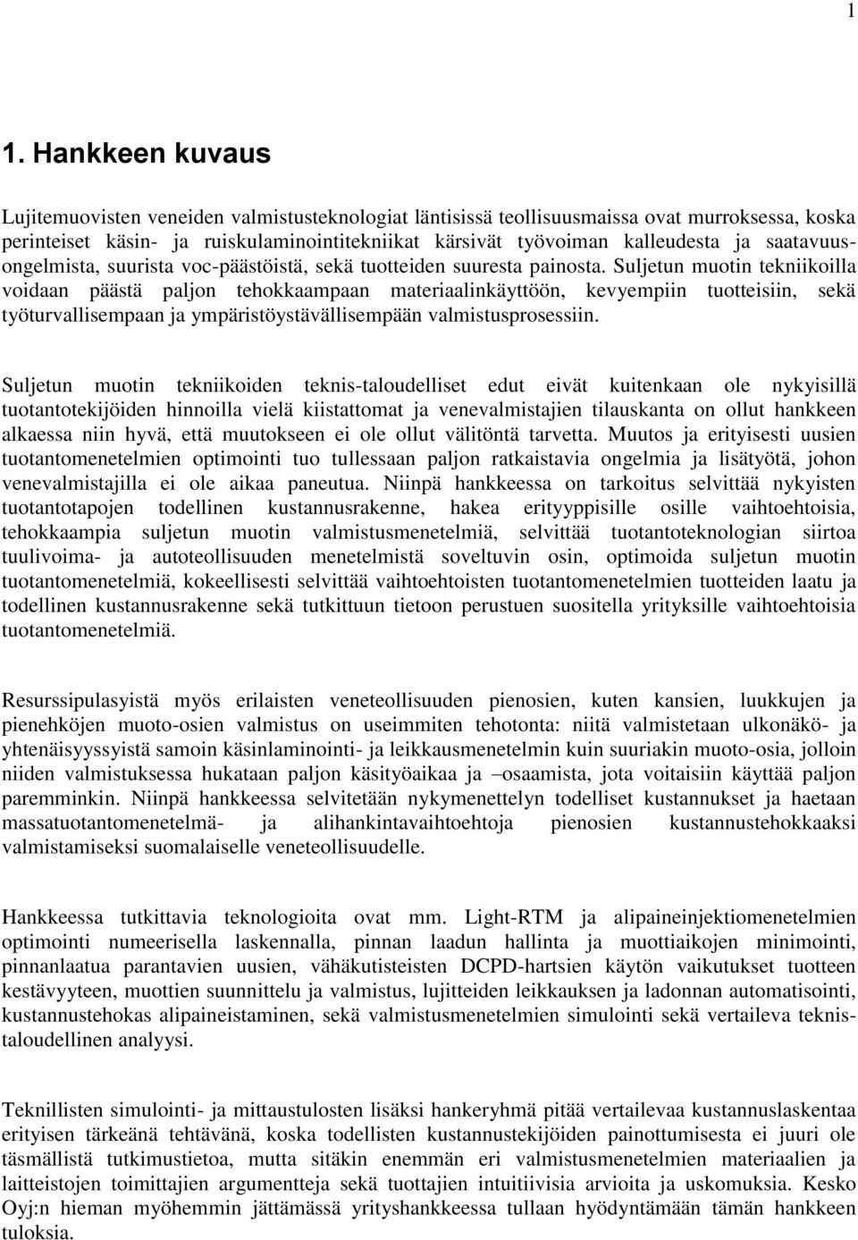 Suljetun muotin tekniikoilla voidaan päästä paljon tehokkaampaan materiaalinkäyttöön, kevyempiin tuotteisiin, sekä työturvallisempaan ja ympäristöystävällisempään valmistusprosessiin.