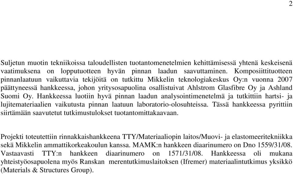 Ashland Suomi Oy. Hankkeessa luotiin hyvä pinnan laadun analysointimenetelmä ja tutkittiin hartsi- ja lujitemateriaalien vaikutusta pinnan laatuun laboratorio-olosuhteissa.