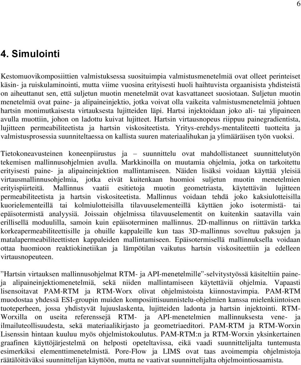 Suljetun muotin menetelmiä ovat paine- ja alipaineinjektio, jotka voivat olla vaikeita valmistusmenetelmiä johtuen hartsin monimutkaisesta virtauksesta lujitteiden läpi.