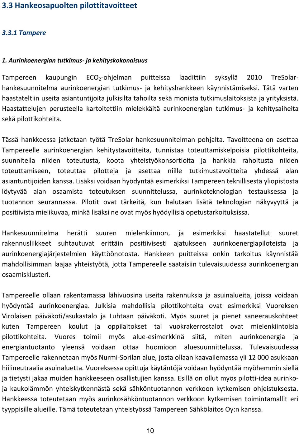 käynnistämiseksi. Tätä varten haastateltiin useita asiantuntijoita julkisilta tahoilta sekä monista tutkimuslaitoksista ja yrityksistä.