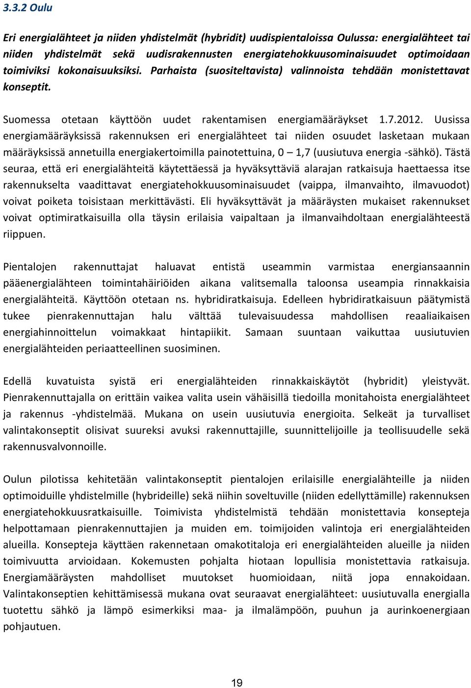 Uusissa energiamääräyksissä rakennuksen eri energialähteet tai niiden osuudet lasketaan mukaan määräyksissä annetuilla energiakertoimilla painotettuina, 0 1,7 (uusiutuva energia -sähkö).