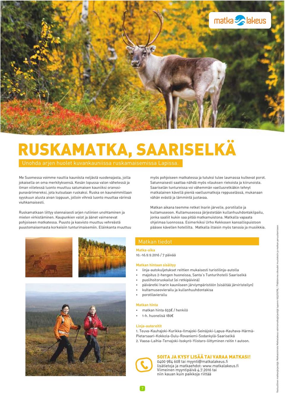 Ruska on kauneimmillaan syyskuun alusta aivan loppuun, jolloin vihreä luonto muuttaa värinsä viuhkamaisesti. Ruskamatkaan liittyy olennaisesti arjen rutiinien unohtaminen ja mielen virkistäminen.