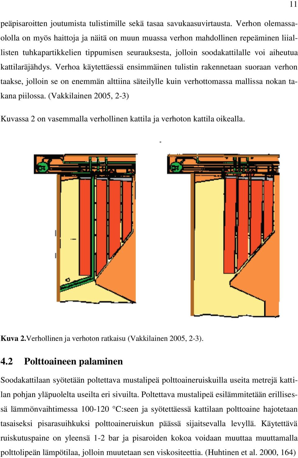 kattilaräjähdys. Verhoa käytettäessä ensimmäinen tulistin rakennetaan suoraan verhon taakse, jolloin se on enemmän alttiina säteilylle kuin verhottomassa mallissa nokan takana piilossa.