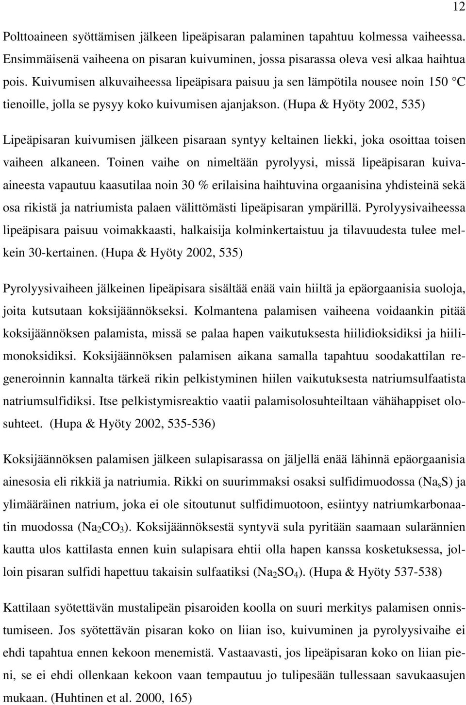 (Hupa & Hyöty 2002, 535) Lipeäpisaran kuivumisen jälkeen pisaraan syntyy keltainen liekki, joka osoittaa toisen vaiheen alkaneen.