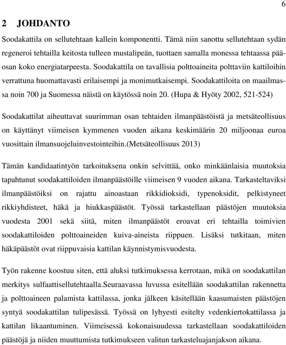 Soodakattila on tavallisia polttoaineita polttaviin kattiloihin verrattuna huomattavasti erilaisempi ja monimutkaisempi. Soodakattiloita on maailmassa noin 700 ja Suomessa näistä on käytössä noin 20.