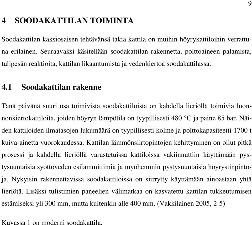 1 Soodakattilan rakenne Tänä päivänä suuri osa toimivista soodakattiloista on kahdella lieriöllä toimivia luonnonkiertokattiloita, joiden höyryn lämpötila on tyypillisesti 480 C ja paine 85 bar.