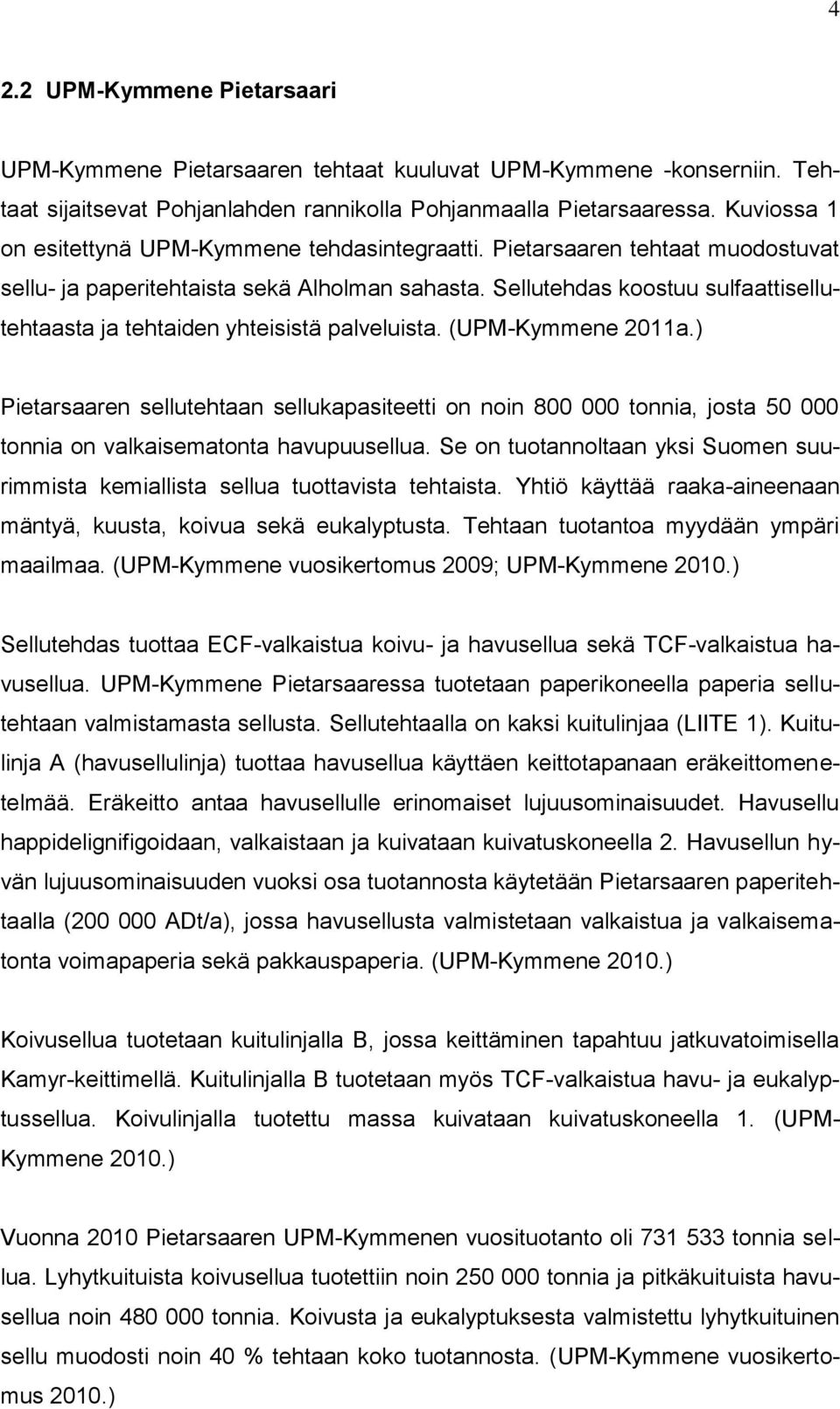 Sellutehdas koostuu sulfaattisellutehtaasta ja tehtaiden yhteisistä palveluista. (UPM-Kymmene 2011a.