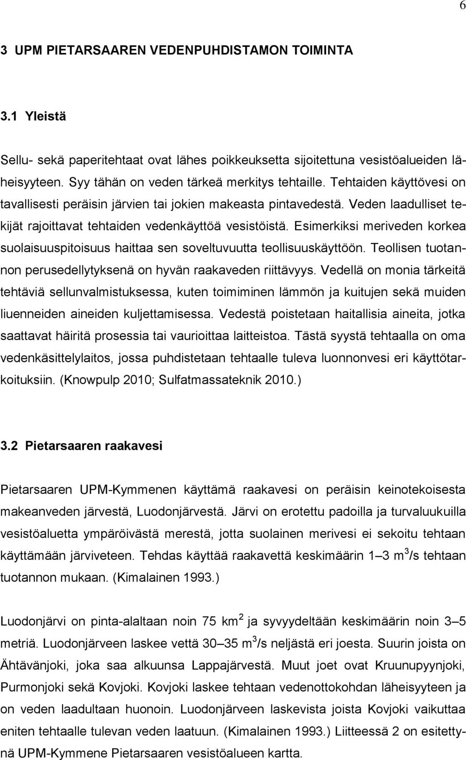 Esimerkiksi meriveden korkea suolaisuuspitoisuus haittaa sen soveltuvuutta teollisuuskäyttöön. Teollisen tuotannon perusedellytyksenä on hyvän raakaveden riittävyys.