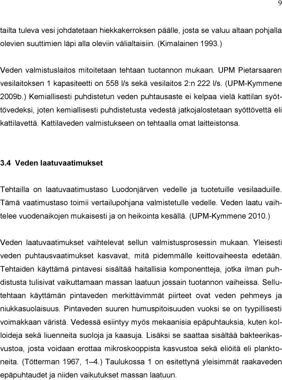 ) Kemiallisesti puhdistetun veden puhtausaste ei kelpaa vielä kattilan syöttövedeksi, joten kemiallisesti puhdistetusta vedestä jatkojalostetaan syöttövettä eli kattilavettä.