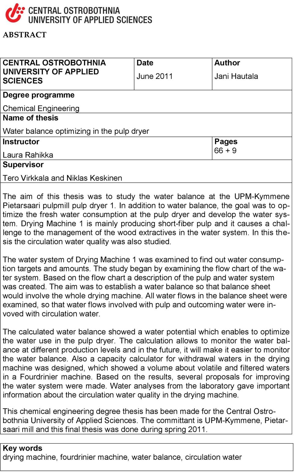 In addition to water balance, the goal was to optimize the fresh water consumption at the pulp dryer and develop the water system.