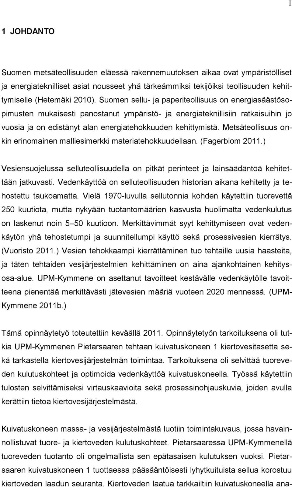 Metsäteollisuus onkin erinomainen malliesimerkki materiatehokkuudellaan. (Fagerblom 2011.) Vesiensuojelussa selluteollisuudella on pitkät perinteet ja lainsäädäntöä kehitettään jatkuvasti.