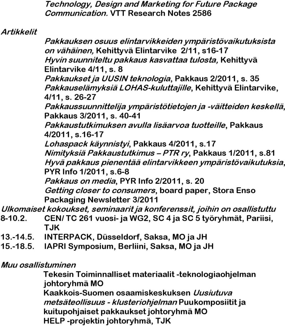 Elintarvike 4/11, s. 8 Pakkaukset ja UUSIN teknologia, Pakkaus 2/2011, s. 35 Pakkauselämyksiä LOHAS-kuluttajille, Kehittyvä Elintarvike, 4/11, s.