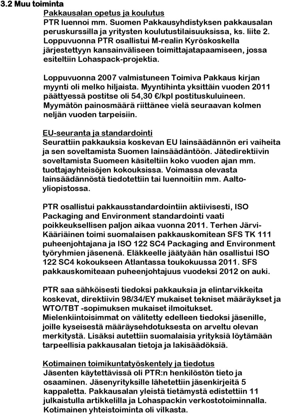 Loppuvuonna 2007 valmistuneen Toimiva Pakkaus kirjan myynti oli melko hiljaista. Myyntihinta yksittäin vuoden 2011 päättyessä postitse oli 54,30 /kpl postituskuluineen.