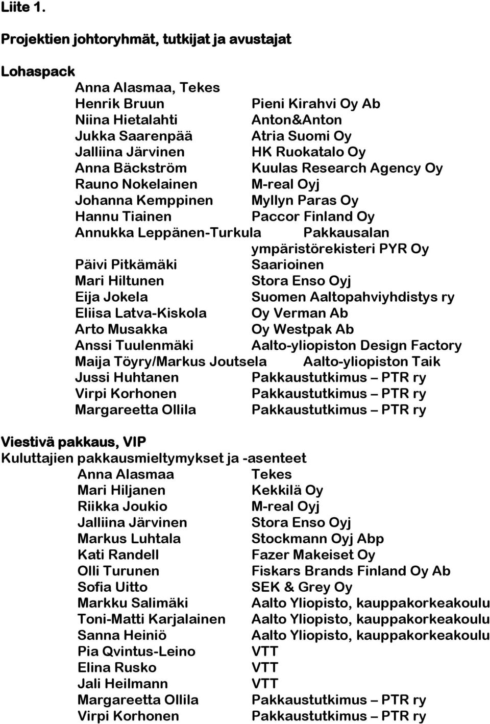 Oy Anna Bäckström Kuulas Research Agency Oy Rauno Nokelainen M-real Oyj Johanna Kemppinen Myllyn Paras Oy Hannu Tiainen Paccor Finland Oy Annukka Leppänen-Turkula Pakkausalan ympäristörekisteri PYR