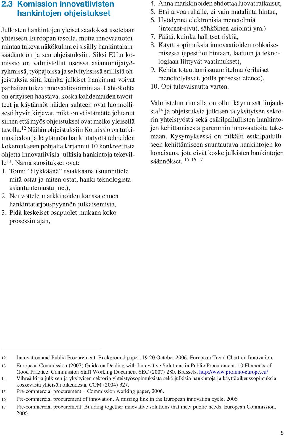 Siksi EU:n komissio on valmistellut useissa asiantuntijatyöryhmissä, työpajoissa ja selvityksissä erillisiä ohjeistuksia siitä kuinka julkiset hankinnat voivat parhaiten tukea innovaatiotoimintaa.